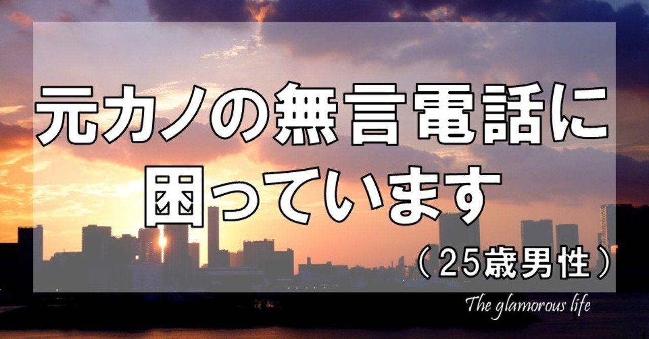 元カノの無言電話に困っています 25歳男性 グラマラス ライフ By リンダ Note