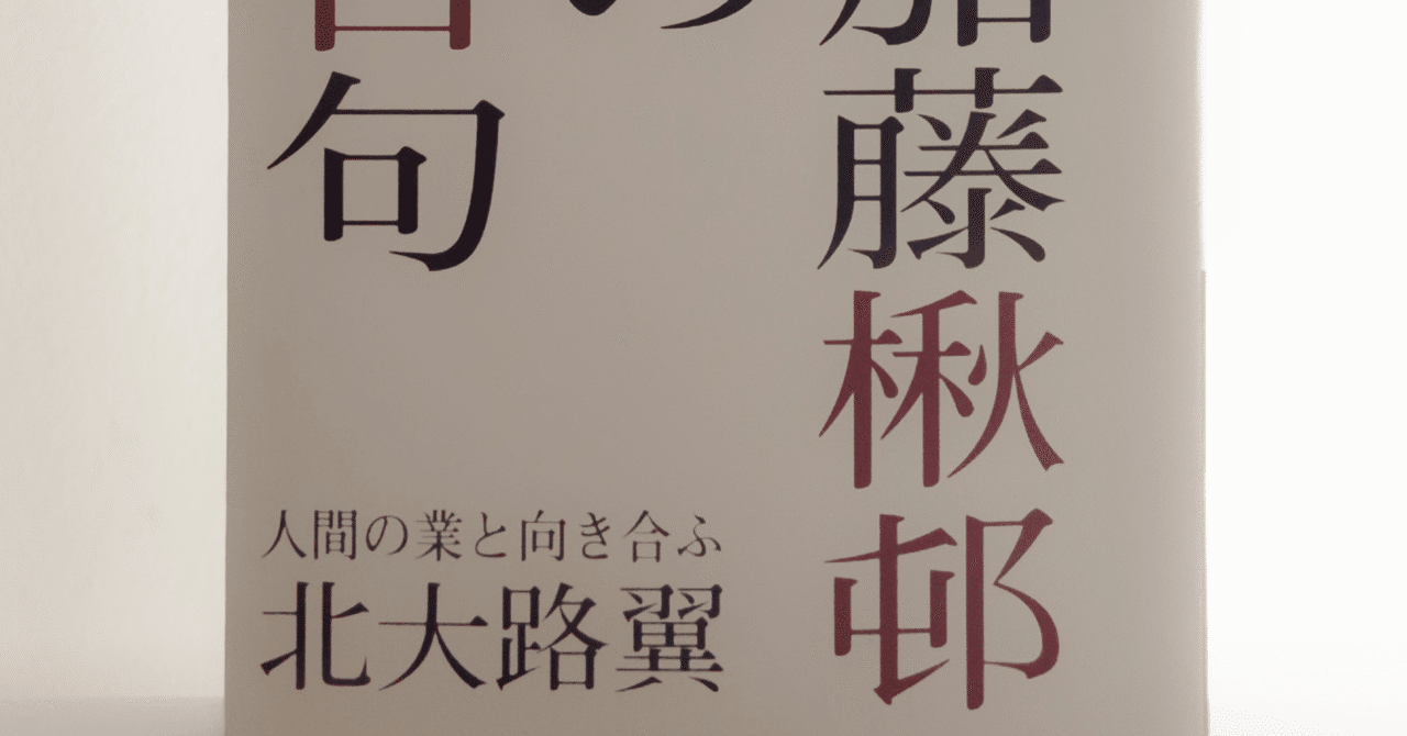 北大路翼「加藤楸邨の百句」｜Yutaka Kano