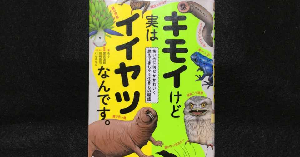 毎日読書 キモイけど実はイイヤツなんです 怖いのに何だかかわいく 思えてきちゃう生きもの図鑑 10 4 Vol75 Hakatamax Note