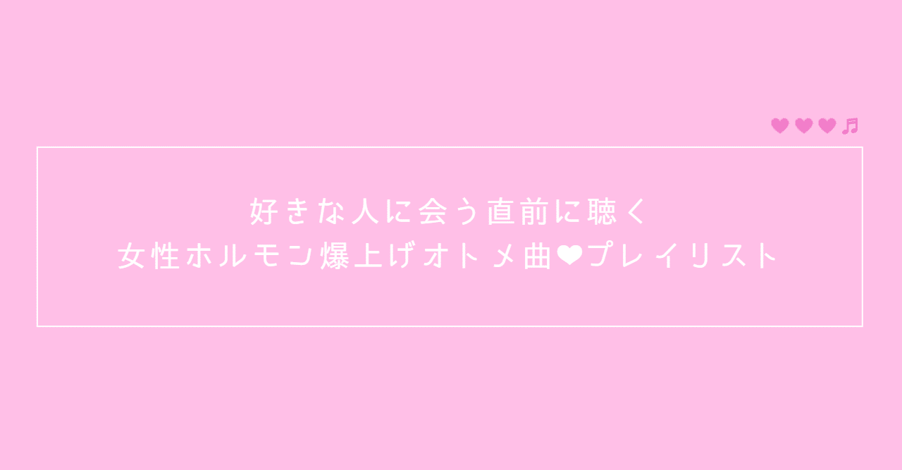 好きな人に会う直前に聴く女性ホルモン爆上げオトメ曲 プレイリスト Osushy Note