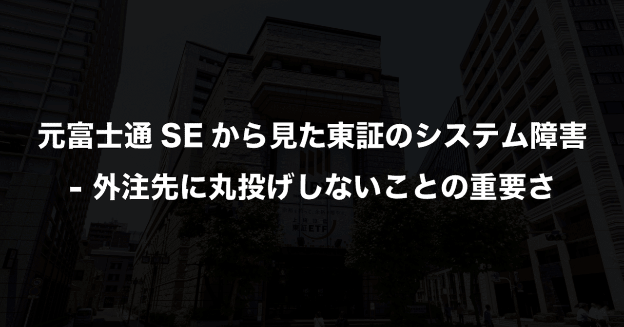 元富士通SEから見た東証のシステム障害 - 外注先に丸投げしないことの重要さ｜gami | エンジニア