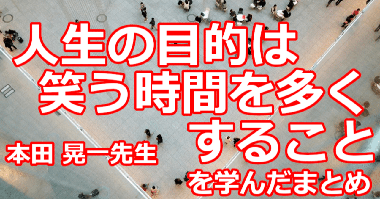人生の目的は笑う時間を多くすること を学んだまとめ 関野泰宏 Note