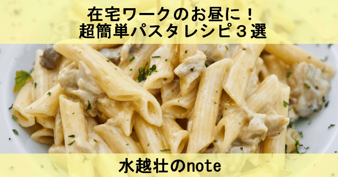 在宅ワークのお昼に 簡単パスタレシピ３選 水越壮 Note