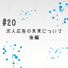 #20 求人広告の未来について 後編