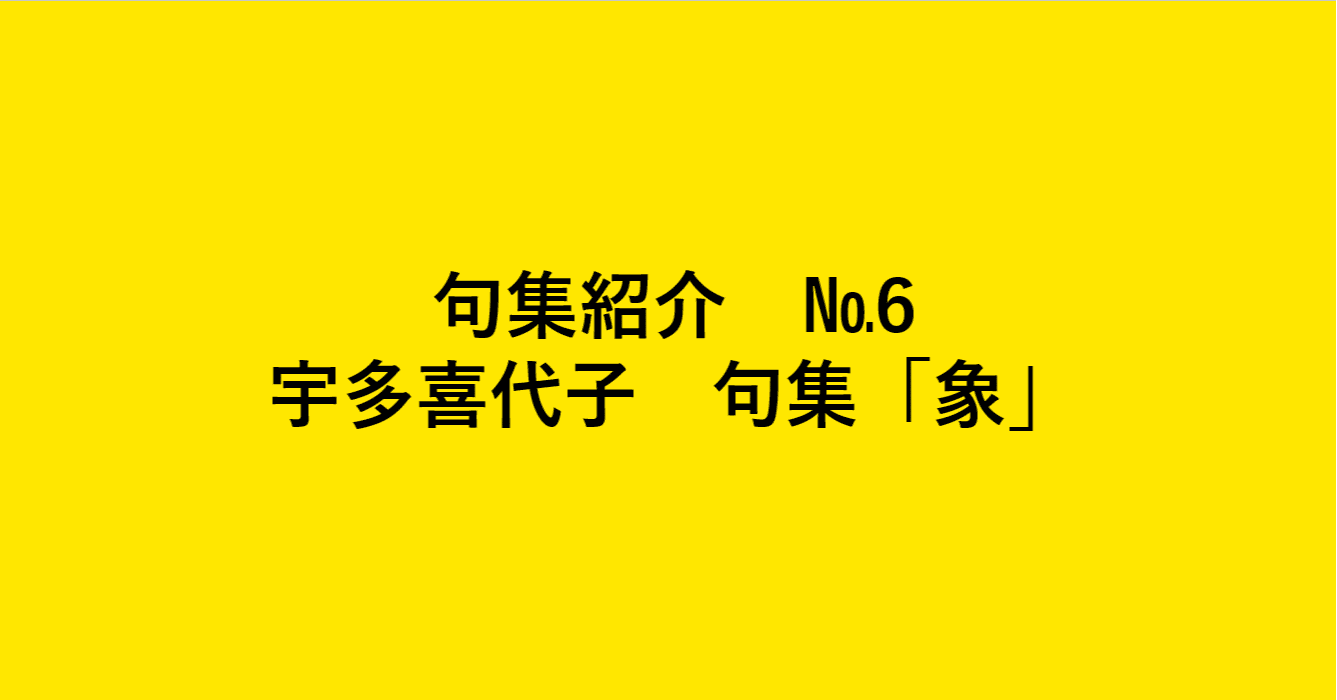 句集紹介】象 宇多喜代子句集を読んで｜亀山こうき/俳句の水先案内人