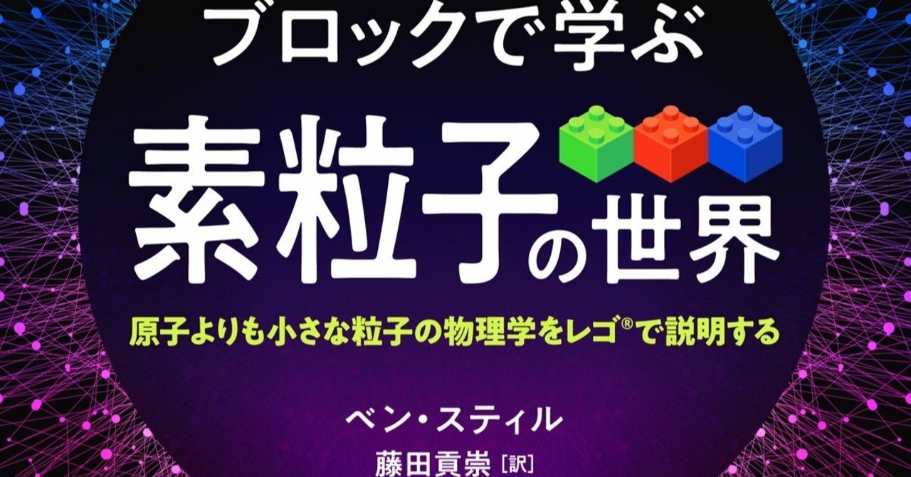 訳者が『ブロックで学ぶ素粒子の世界』の読みどころを紹介！｜白揚社