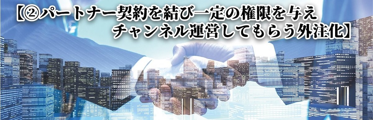 【②パートナー契約を結び一定の権限を与えチャンネル運営してもらう外注化】のコピー