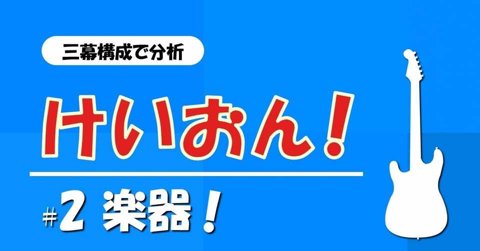 2 楽器 けいおん を三幕構成で分析する 100 ツールズ 創作の技術 Note