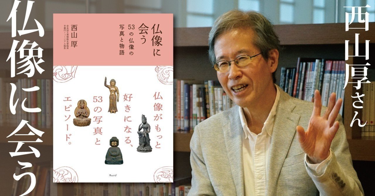 人と会うように仏像と会う――西山厚さん（奈良国立博物館名誉館員