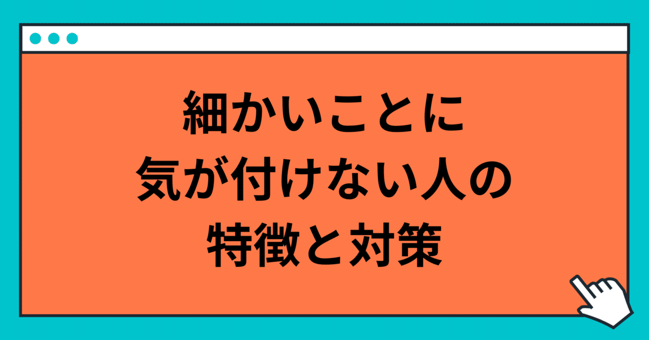 細かいことに気が付けない人の特徴と対策|玲/精神科ナース 細かいことに気が付けない人の特徴と対策|玲/精神科ナース