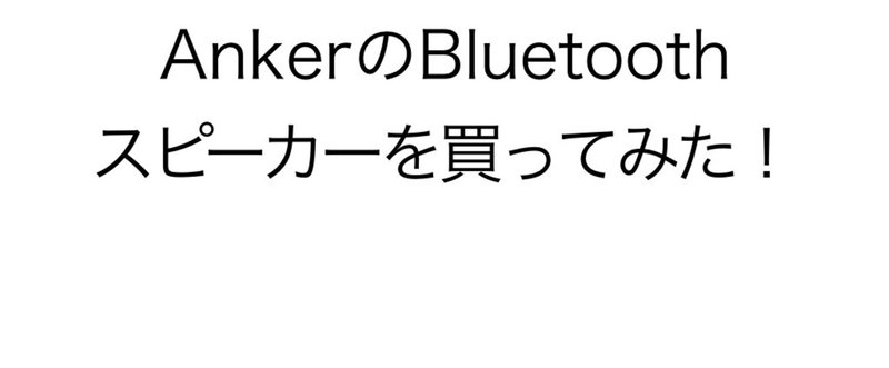 AnkerのBluetoothスピーカーを買った。