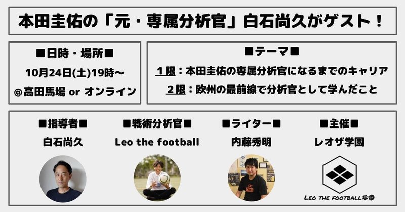 第9回授業 ゲスト 現シント トロイデンvv 2ndチームコーチ 本田圭佑の元個人分析官 白石尚久 １限 専属分析官になるまで ２限 欧州最前線での学び Leo The Football学園 Note