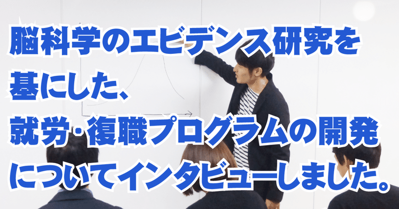 脳科学のエビデンス研究を基にした、就労・復職プログラムの開発についてインタビューしました。