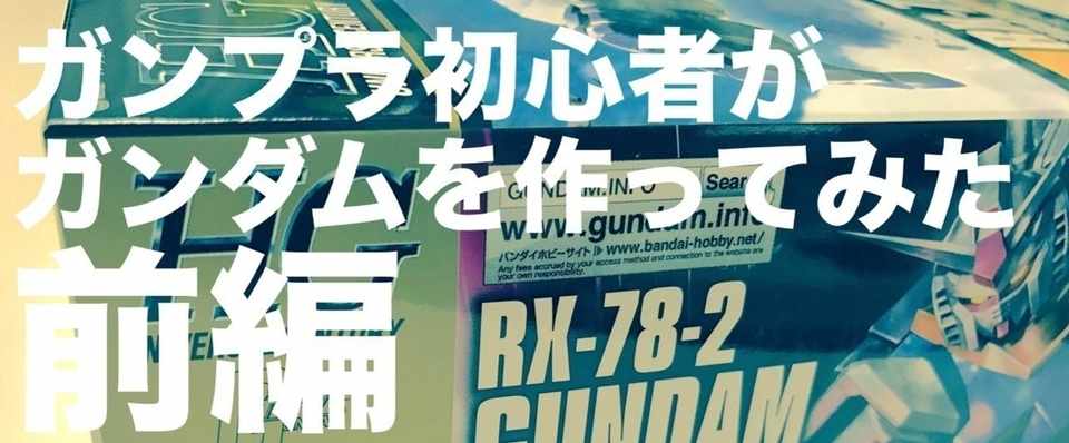 ガンプラ初心者がガンダムを作ってみた 前編 初心者 Born ウェブマガジン Note