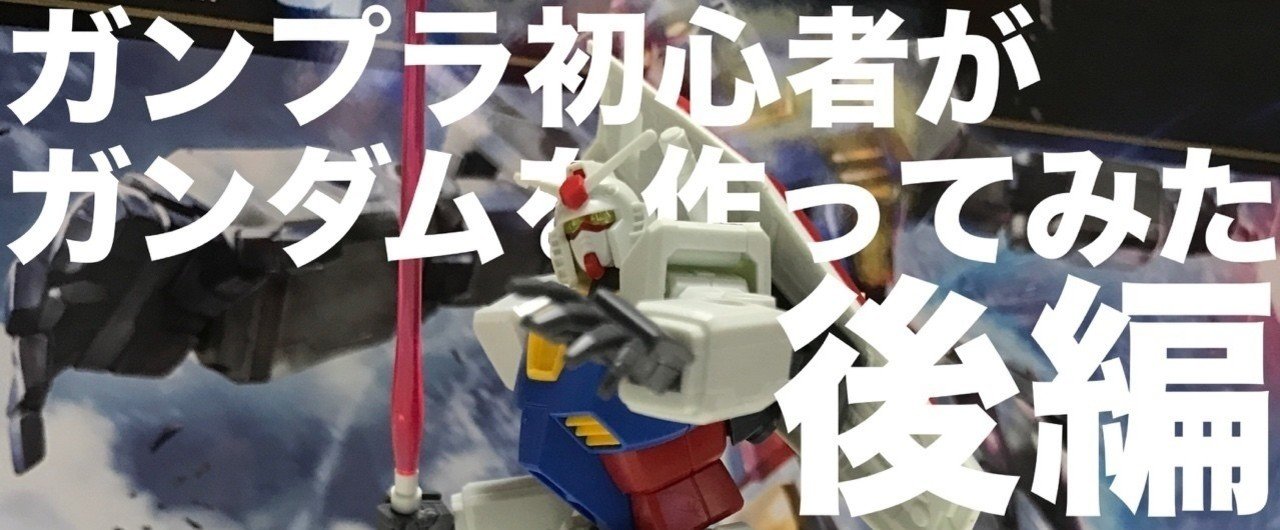 ガンプラ初心者がガンダムを作ってみた 後編 初心者 Born ウェブマガジン Note