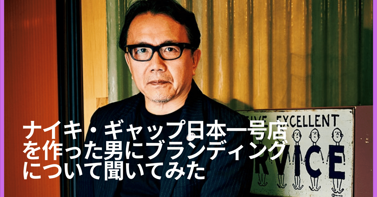 ナイキ ギャップ日本一号店を作った男にブランディングについて聞いてみた 長谷川雅彬 Note