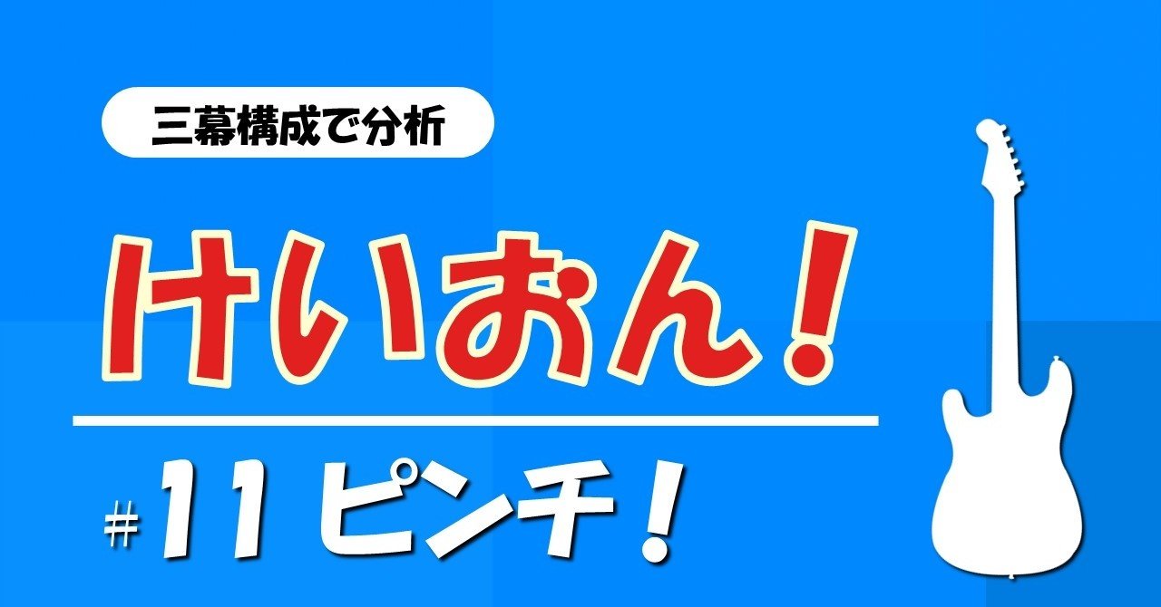 11 ピンチ けいおん を三幕構成で分析する 100 ツールズ 創作の技術 Note