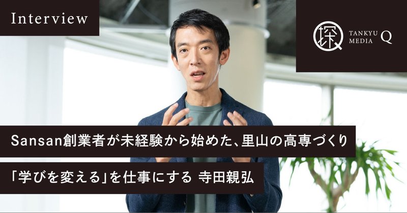 学びを変える を仕事にする 寺田親弘 Sansan創業者が未経験から始めた 里山の高専づくり 探究コネクト 日本中の子どもたちに探究的な学びを届ける Note