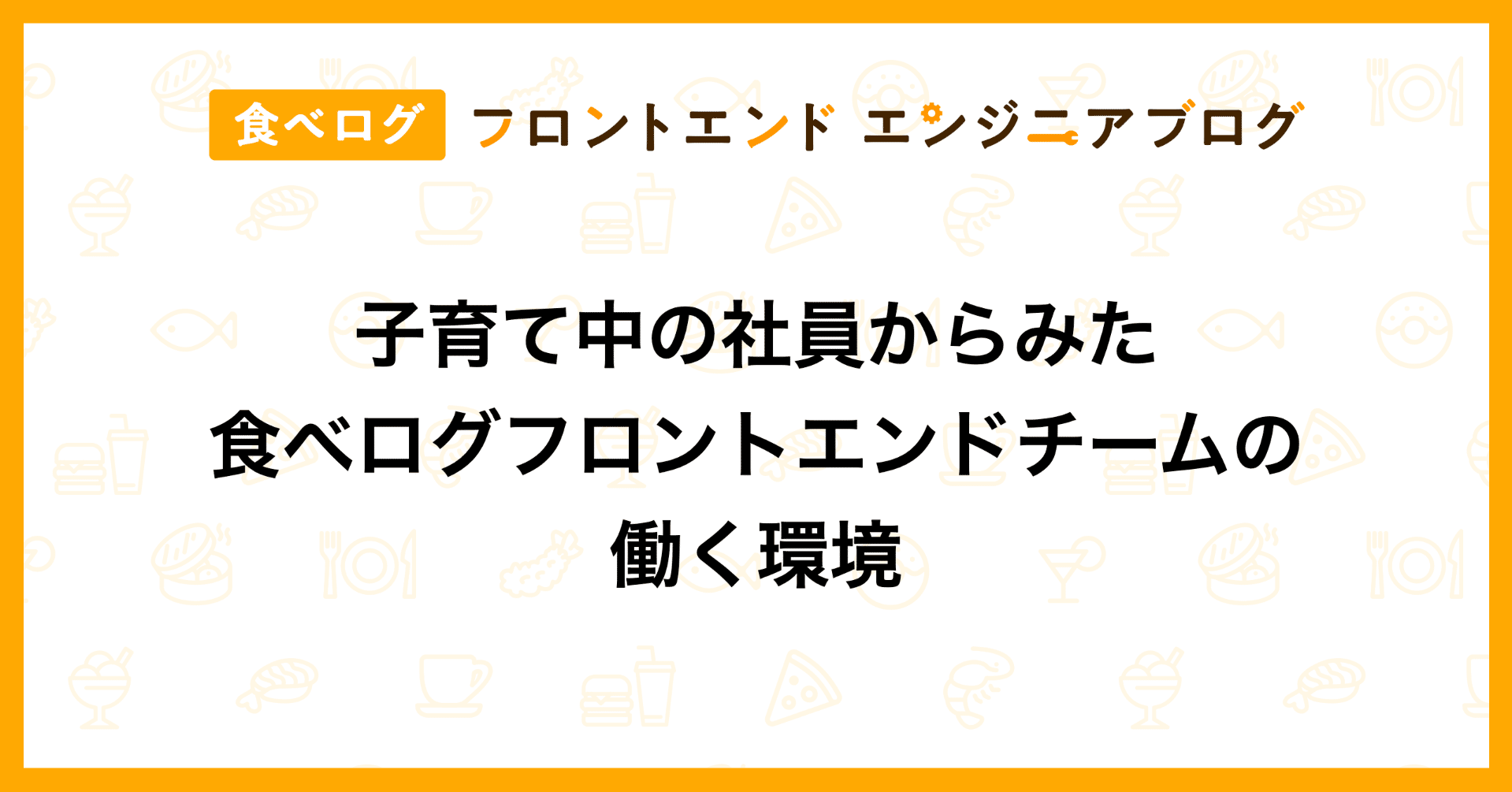 子育て中の社員からみた食べログフロントエンドチームの働く環境 食べログ フロントエンドエンジニアブログ Note