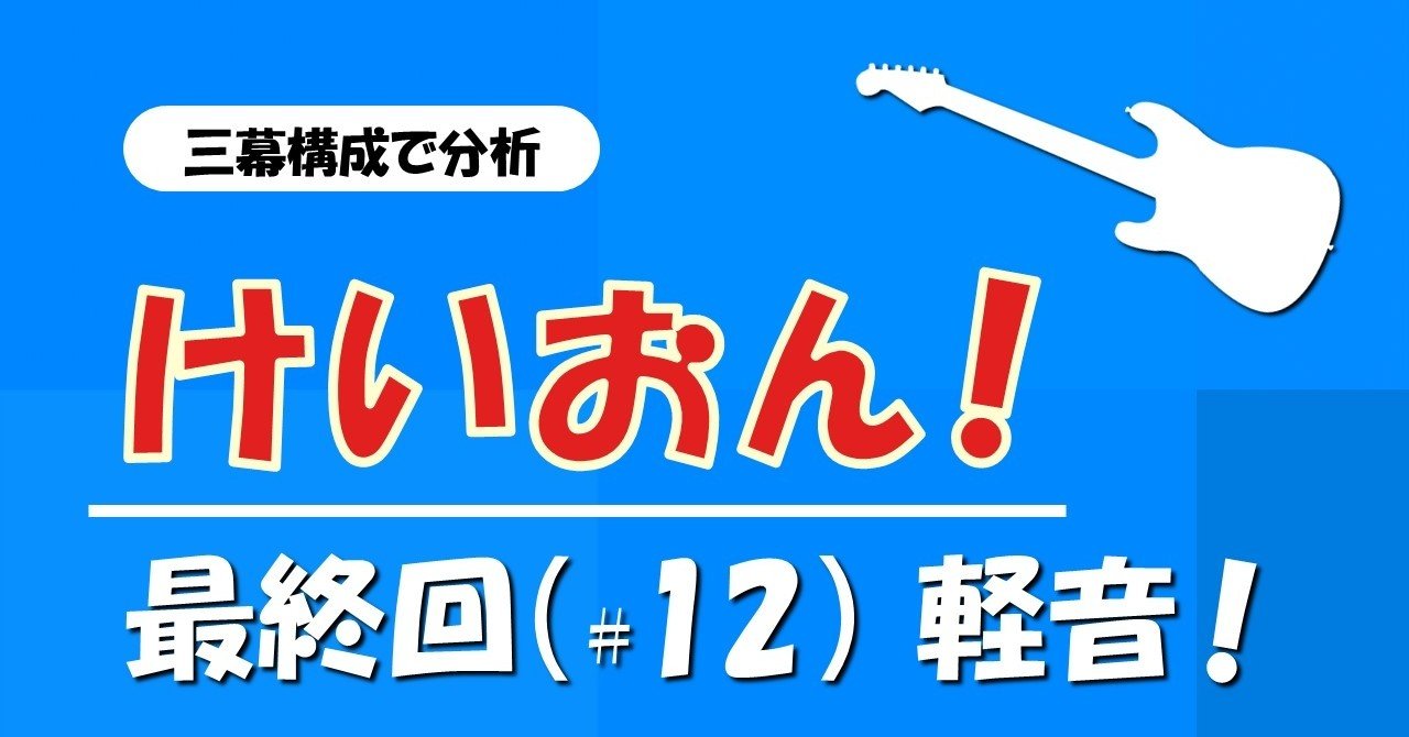 最終回 12 軽音 けいおん を三幕構成で分析する 100 ツールズ 創作の技術 Note