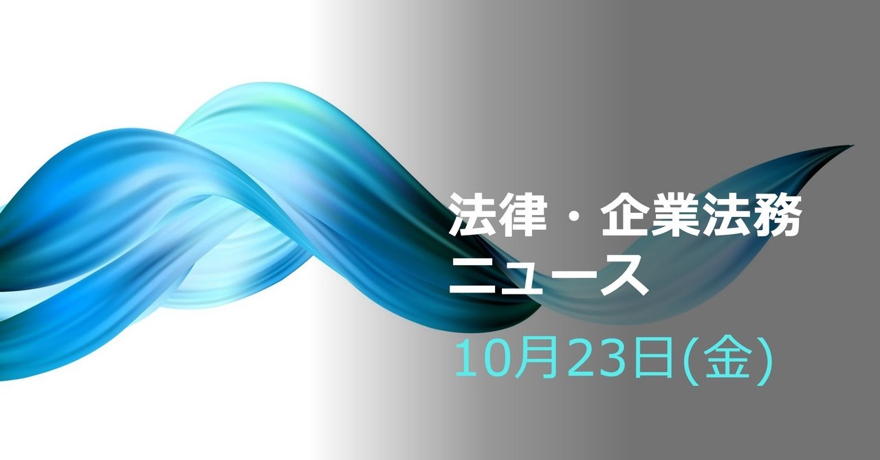 2020年10月23日 金 法律 企業法務関連ニュースのメモ 弁護士オリガ Note