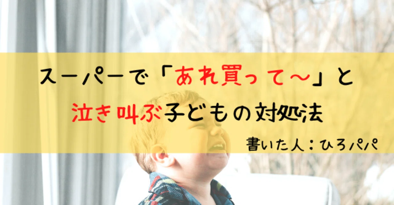 スーパーで あれ買って と泣き叫ぶ子どもの対処法 ひろパパ 小4と小1の姉弟 パパ友と子育てブログ Note