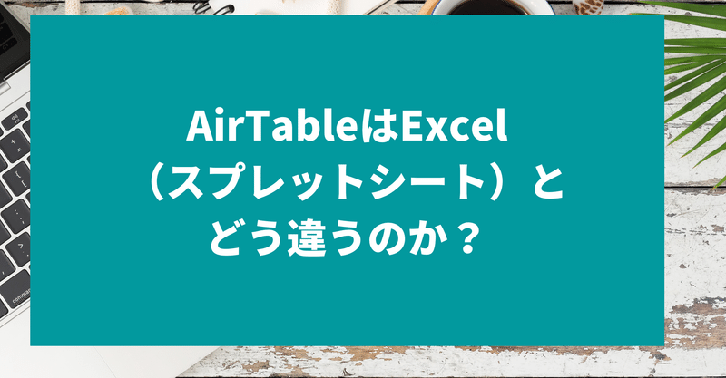 AirTableはExcel（スプレットシート）とどう違うのか？