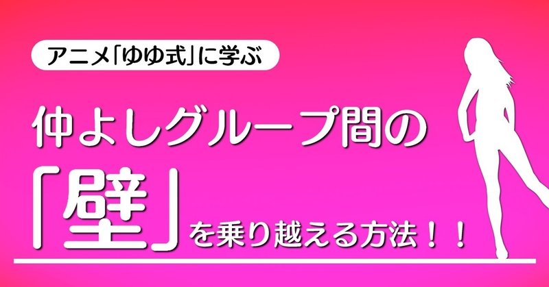 仲よしグループ間の「壁」を乗り越える方法！！｜『ゆゆ式』に学ぶテクニック