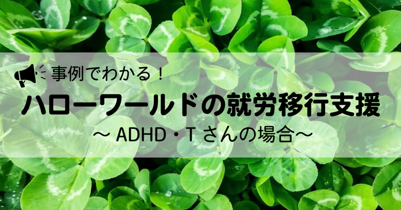 事例でわかる！ハローワールドの就労移行～注意欠陥・多動性障害（ADHD）・Tさんの場合～