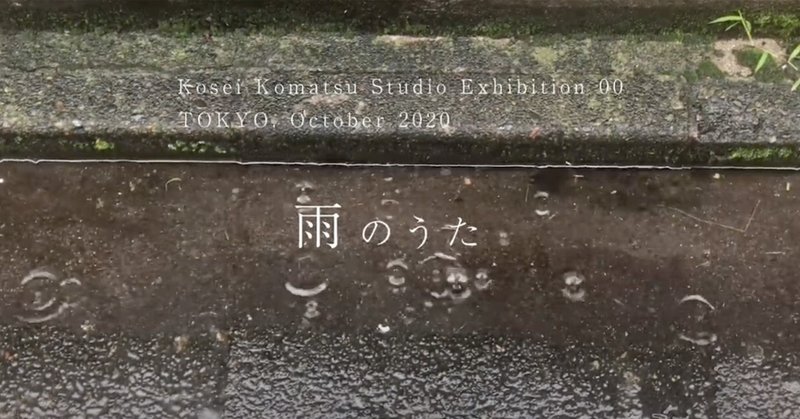 オンライン展「Kosei Komatsu Studio Exhibition 00 "雨のうた”」（展覧会レポ）