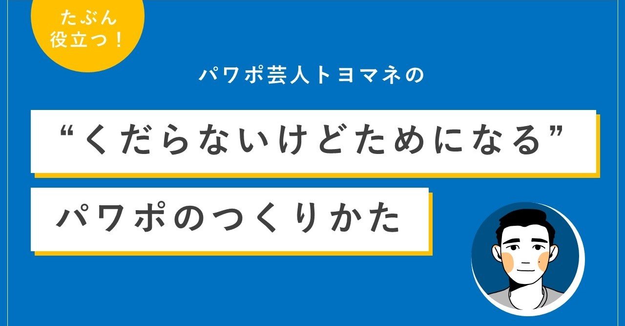 たぶん役立つ くだらないけどためになる パワポのつくりかた トヨマネ パワポ芸人 Note たぶん役立つ くだらないけどためになる パワポのつくりかた トヨマネ パワポ芸人 Note