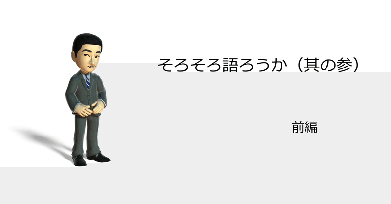 そろそろ語ろうか（其の参）ー前編