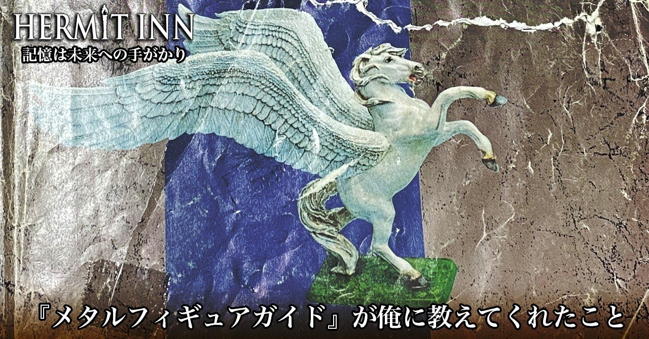 メタルフィギュアガイド』が俺に教えてくれたこと｜ハーミットイン