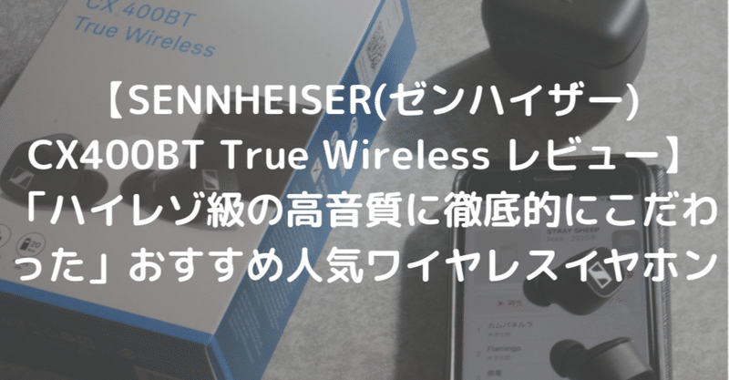 SENNHEISER(ゼンハイザー) CX400BT True Wireless レビュー】ノイキャンを省き「ハイレゾ級の高音質に徹底的にこだわった」おすすめ人気ワイヤレスイヤホン