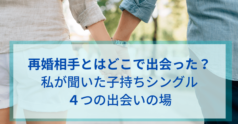 再婚相手とはどこで出会った 私が聞いた子持ちシングル４つの出会いの場 ふじこ シンママの再婚 子連れ婚を幸せに導く婚活カウンセラー Note