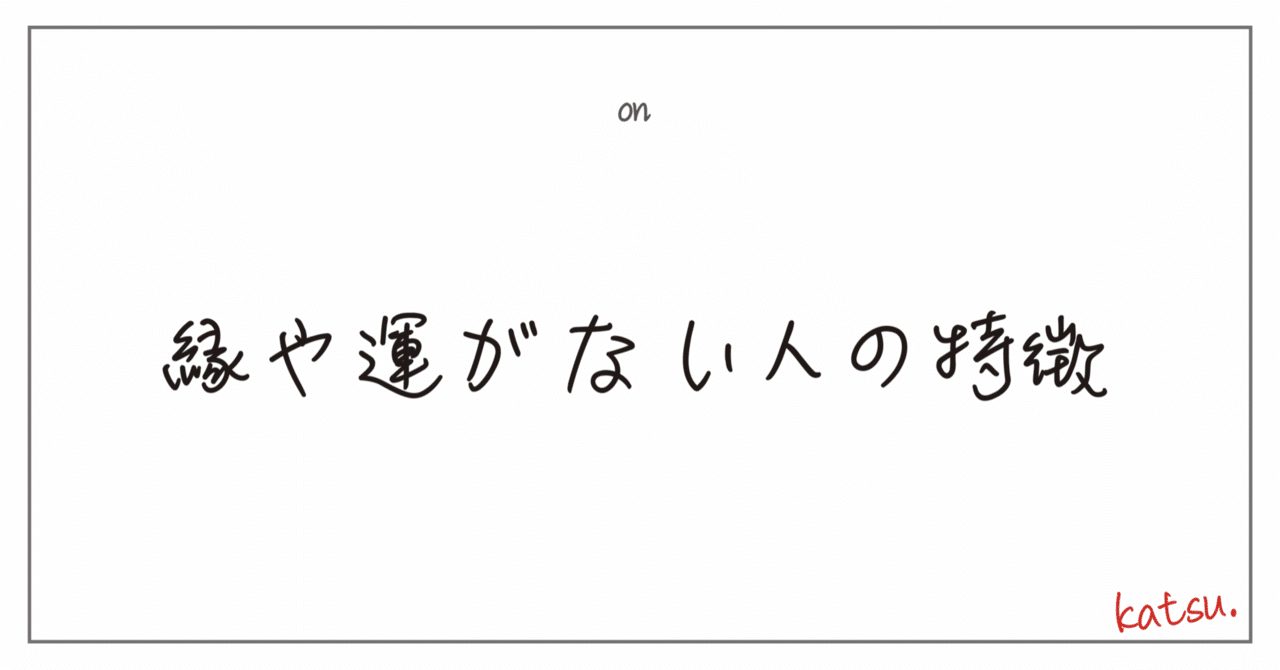 縁や運がない人の特徴 カツ Katsu Atelier D Note