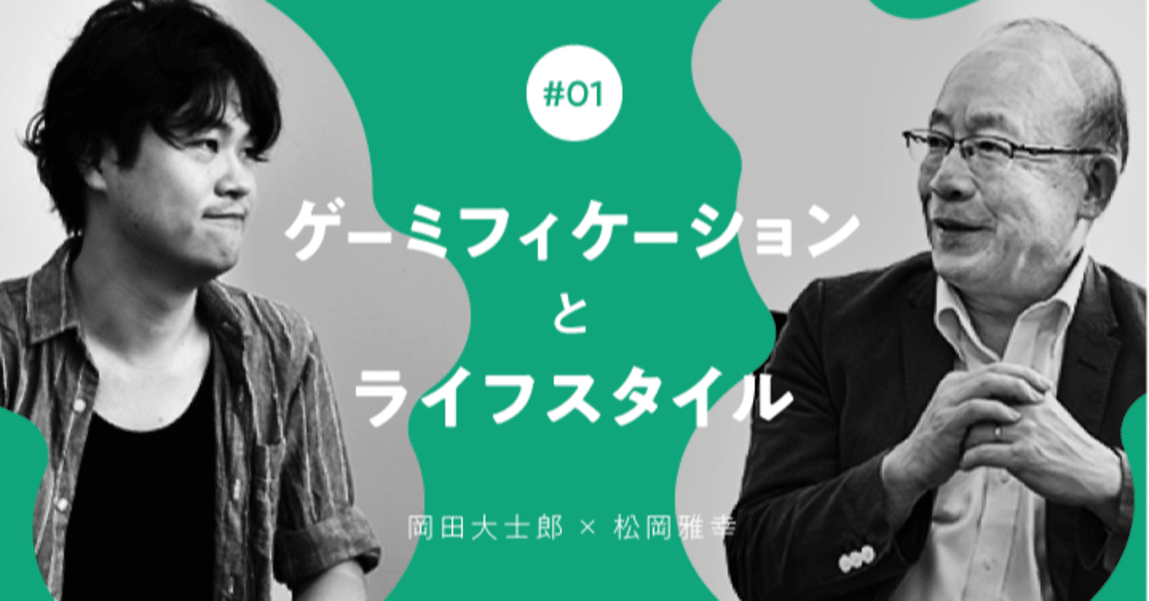 対談 第1回ゲーミフィケーションとライフスタイル 岡田大士郎 松岡雅幸 Ageless Life Club Note