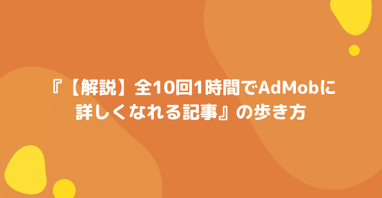 解説 全10回1時間でadmobに詳しくなれる記事 の歩き方 メディアハッカー