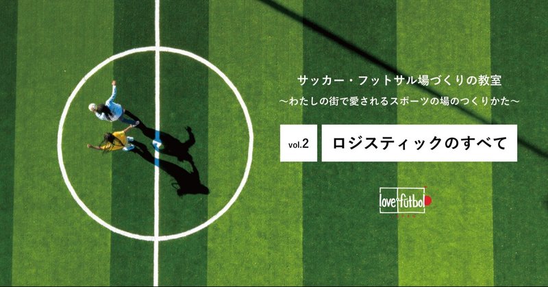 vol.2『ロジスティックのすべて』〜サッカー・フットサルづくりの教室2020〜
