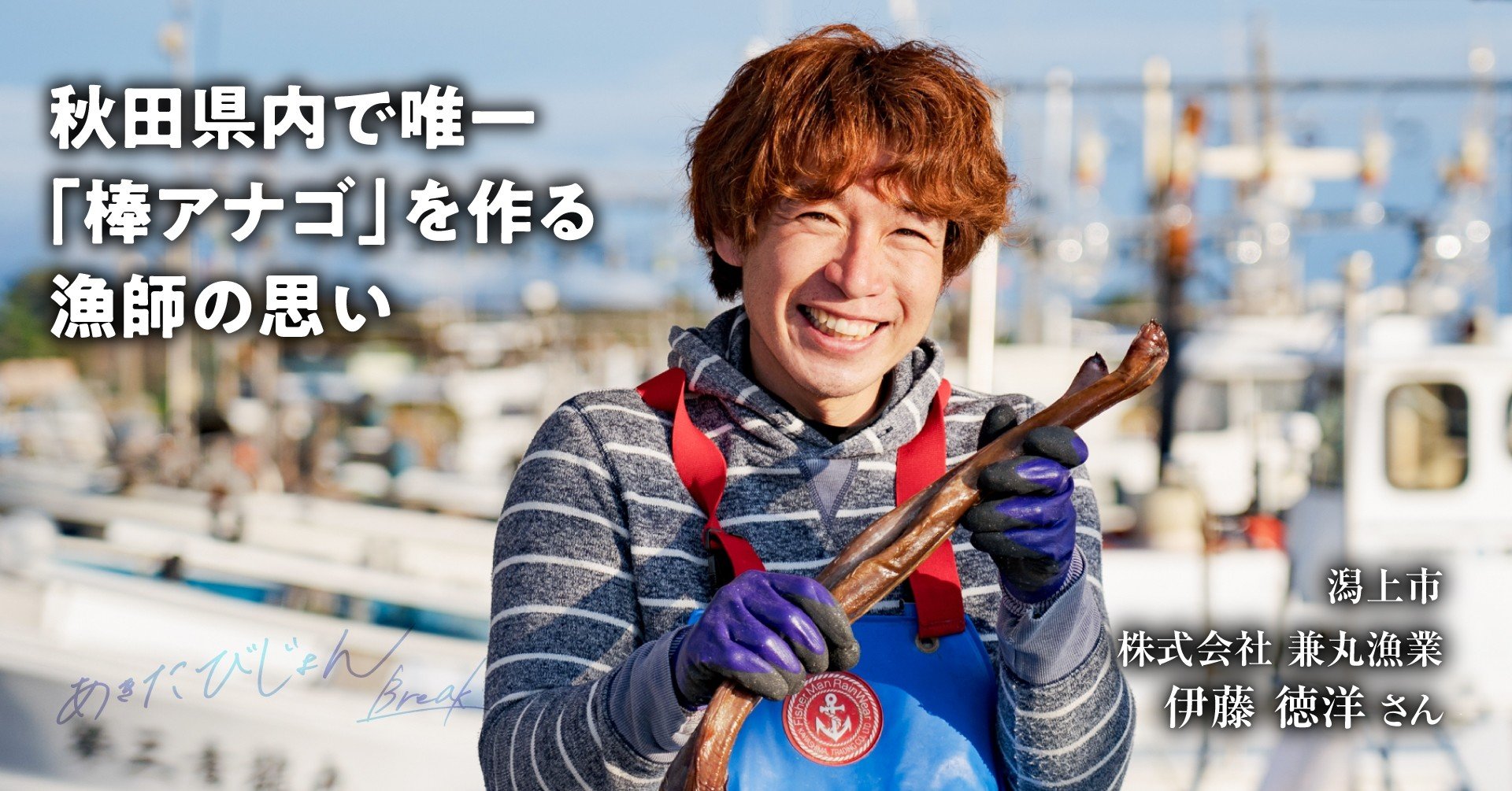 秋田県内で唯一 棒アナゴ を作る漁師の思い 株式会社兼丸漁業 伊藤徳洋 あきたびじょんbreak Note 秋田県内で唯一 棒アナゴ を作る漁師の思い 株式会社兼丸漁業 伊藤徳洋 あきたびじょんbreak Note