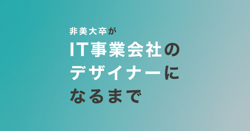 非美大卒が、IT事業会社のデザイナーになるまで