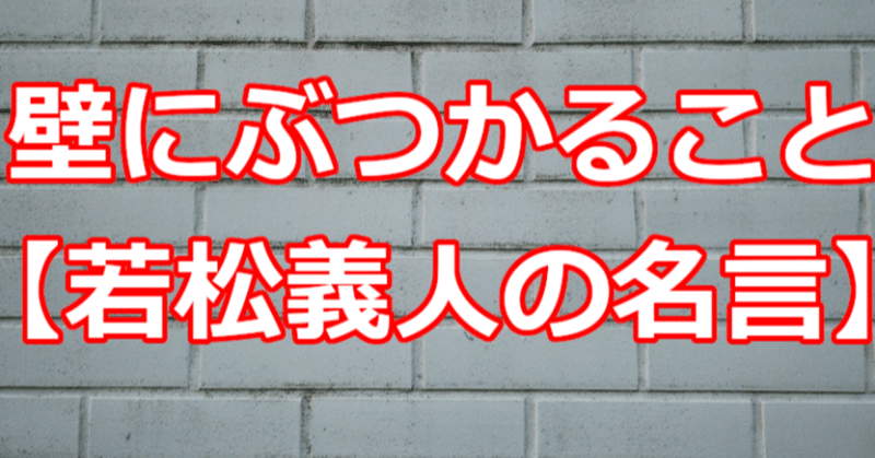 壁にぶつかること 若松義人の名言 関野泰宏 Note 壁にぶつかること 若松義人の名言 関野泰宏 Note