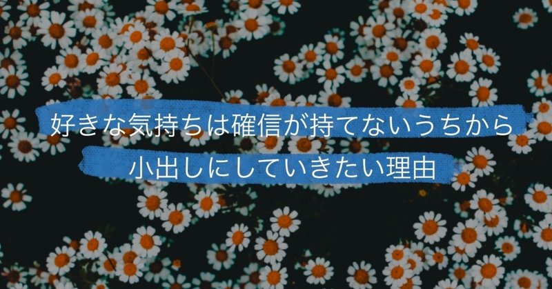 好きな気持ちは確信が持てないうちから小出しにしていきたい理由 大高あみ Note