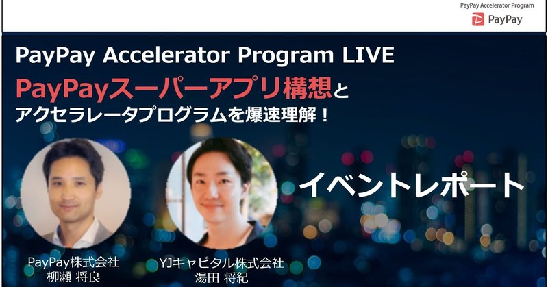 イベントレポート「PayPay Accelerator Program LIVE ～PayPayスーパーアプリ構想とアクセラレータープログラムを爆速理解！～」