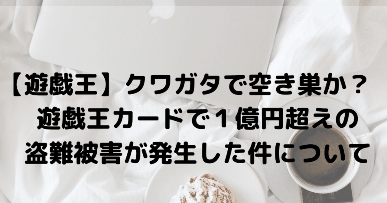 遊戯王 クワガタで空き巣か 遊戯王カードで1億円超えの盗難被害が発生した件について 後藤寛 カードゲーム販売の教科書 著者 Note