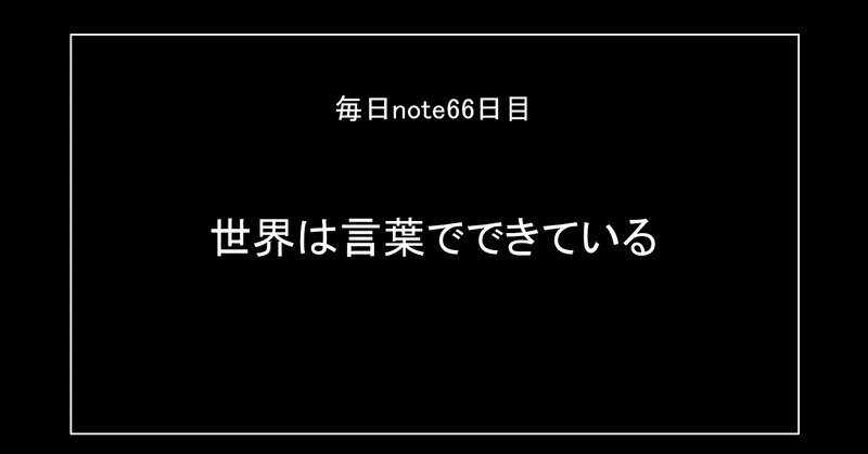 世界は言葉でできている 毎日note66日目 島田 サラリーマンダイエッター Note 世界は言葉でできている 毎日note66日目 島田 サラリーマンダイエッター Note