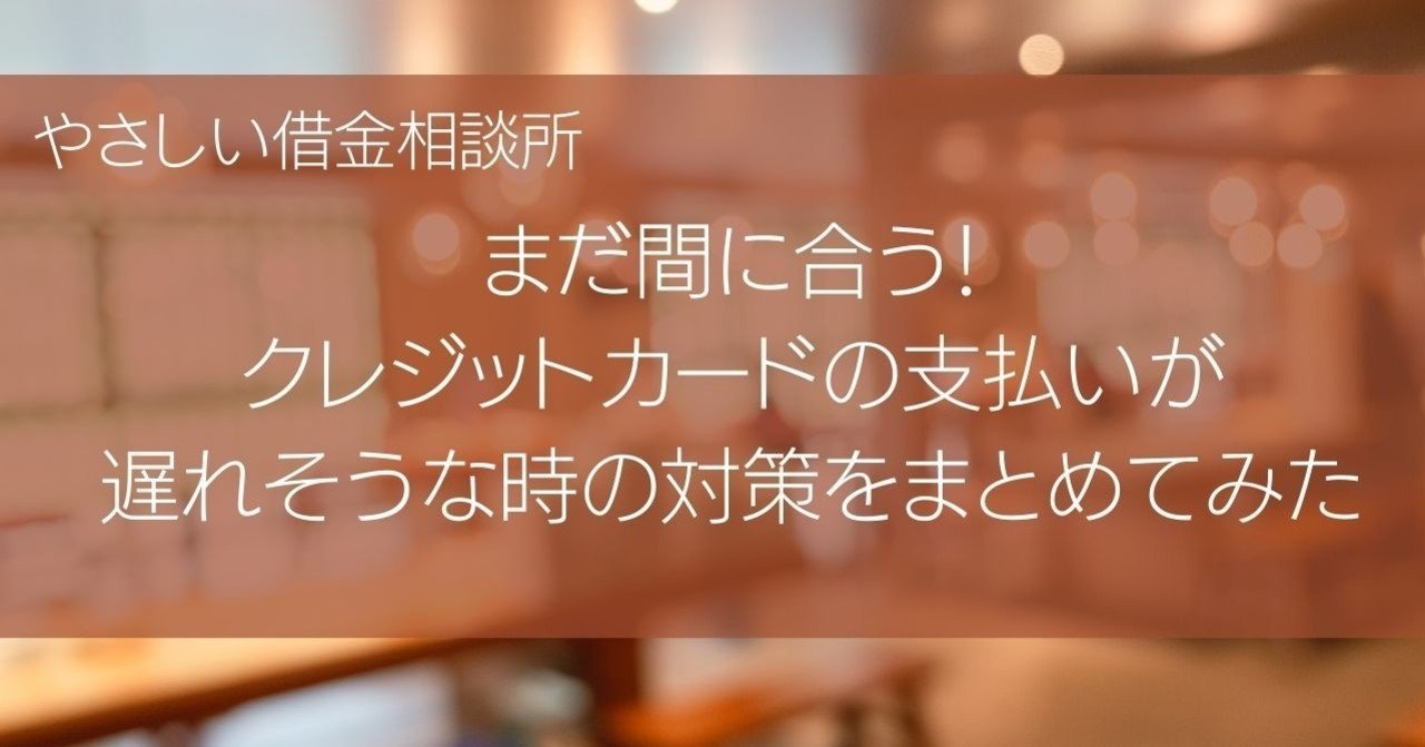 まだ間に合う クレジットカードの支払いが遅れそうな時の対策をまとめてみた やさしい借金相談所 Note