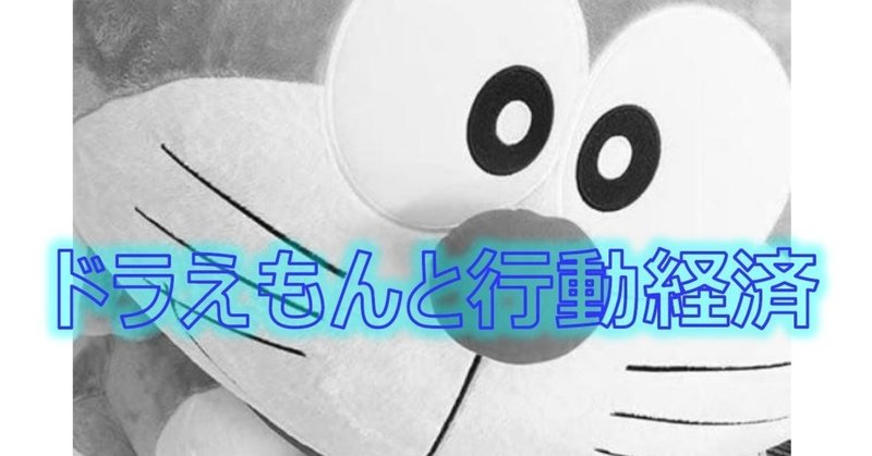 ドラえもんと行動経済 吉田行動経済研究所 Note ドラえもんと行動経済 吉田行動経済研究所 Note