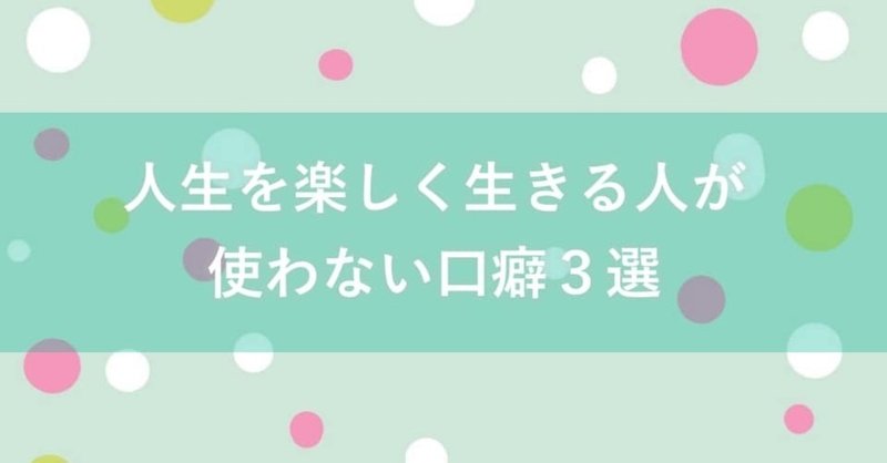 楽しく生きる人が使わない口癖３選 小暮貴恵 Note