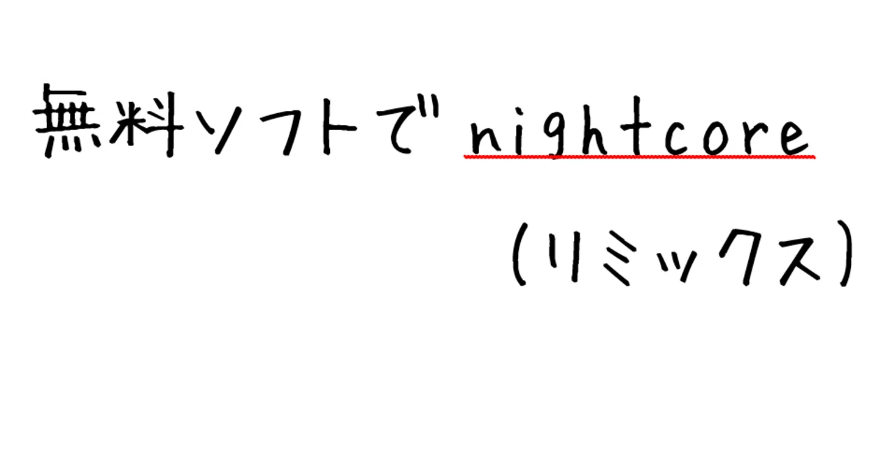 ナイトコアの作り方 無料ソフトで作れます 赤佐かな 赤さかな お絵かきnote Note
